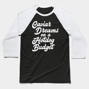 Caviar Dreams on a Hotdog Budget Baseball T-Shirt